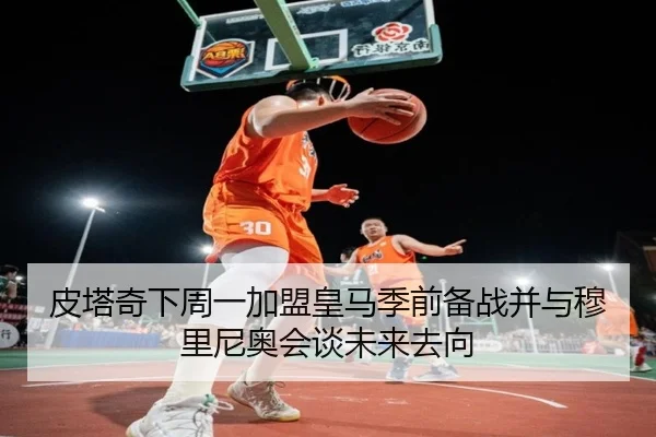 皮塔奇下周一加盟皇马季前备战并与穆里尼奥会谈未来去向